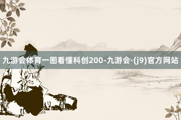 九游会体育一图看懂科创200-九游会·(j9)官方网站